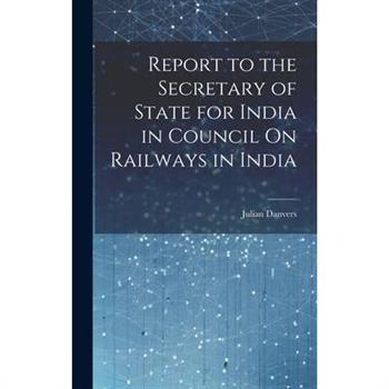 Report to the Secretary of State for India in Council On Railways in India