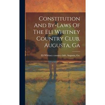 Constitution And By-laws Of The Eli Whitney Country Club, Augusta, Ga