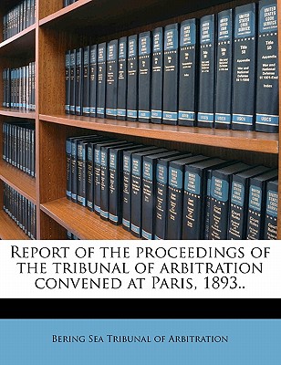 Report of the Proceedings of the Tribunal of Arbitration Convened at Paris, 1893.. Volume 16
