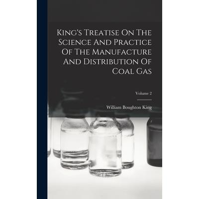 King’s Treatise On The Science And Practice Of The Manufacture And Distribution Of Coal Gas; Volume 2