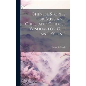 Chinese Stories for Boys and Girls, and Chinese Wisdom for Old and Young