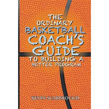The Ordinary Basketball Coach's Guide to Building a Better Program