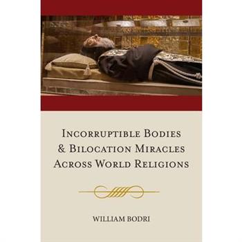 Incorruptible Bodies and Bilocation Miracles Across World Religions