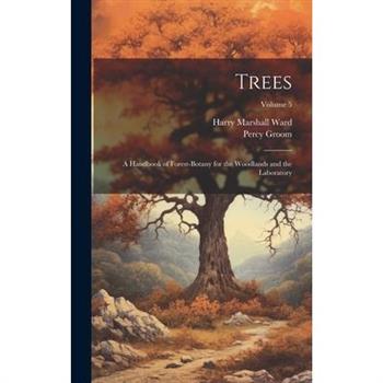 Trees; a Handbook of Forest-botany for the Woodlands and the Laboratory; Volume 5