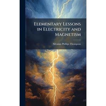 Elementary Lessons in Electricity and Magnetism