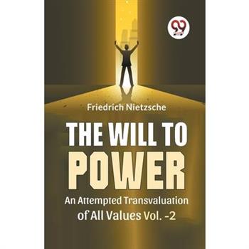 The Will To Power An Attempted Transvaluation Of All Values Vol. 2