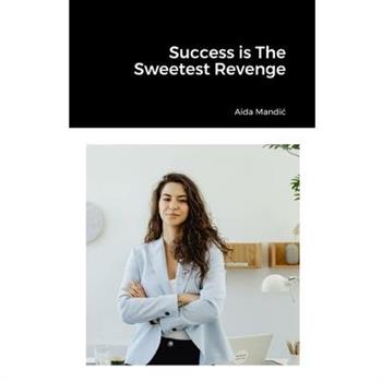 Success is The Sweetest Revenge Success is The Sweetest Revenge