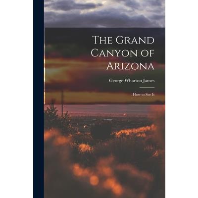 The Grand Canyon of Arizona; How to See It