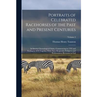 Portraits of Celebrated Racehorses of the Past and Present Centuries