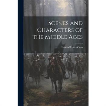 Scenes and Characters of the Middle Ages