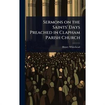 Sermons on the Saints’ Days Preached in Clapham Parish Church