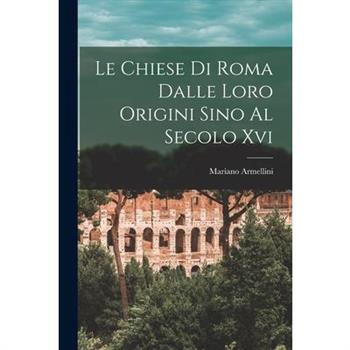 Le Chiese Di Roma Dalle Loro Origini Sino Al Secolo Xvi