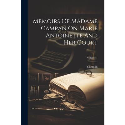 Memoirs Of Madame Campan On Marie Antoinette And Her Court; Volume 1