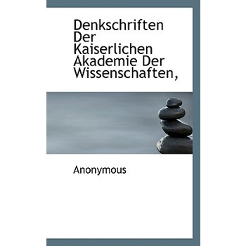 Denkschriften Der Kaiserlichen Akademie Der Wissenschaften,