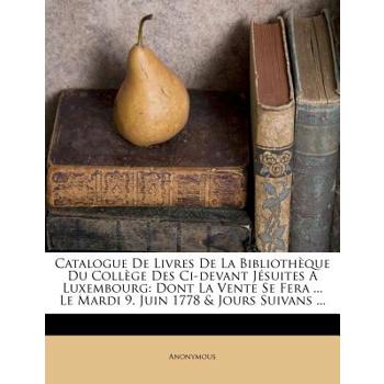 Catalogue de Livres de la Biblioth癡que Du Coll癡ge Des CI-Devant J矇suites a Luxembourg