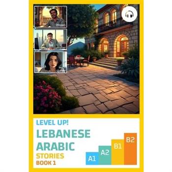 Level Up! Lebanese Arabic Stories (Book 1)