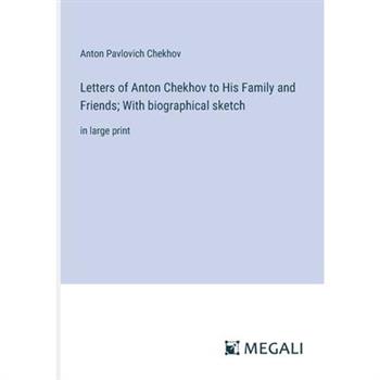 Letters of Anton Chekhov to His Family and Friends; With biographical sketch