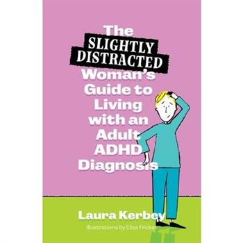 The (Slightly Distracted) Woman's Guide to Living with an Adult ADHD Diagnosis