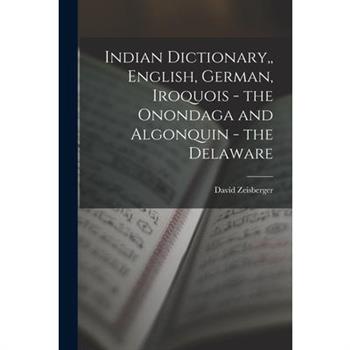 Indian Dictionary, English, German, Iroquois - the Onondaga and Algonquin - the Delaware