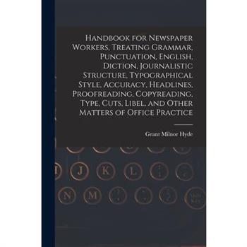 Handbook for Newspaper Workers, Treating Grammar, Punctuation, English, Diction, Journalistic Structure, Typographical Style, Accuracy, Headlines, Proofreading, Copyreading, Type, Cuts, Libel, and Oth