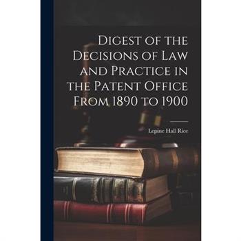 Digest of the Decisions of Law and Practice in the Patent Office From 1890 to 1900