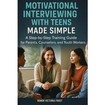 Motivational Interviewing with Teens Made Simple