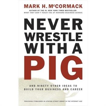 Never Wrestle with a Pig: And Ninety Other Ideas to Build Your Business and Care