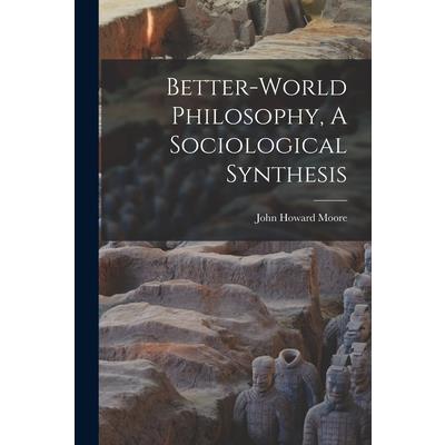 Better-World Philosophy, A Sociological Synthesis