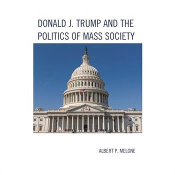 Donald J. Trump and the Politics of Mass Society