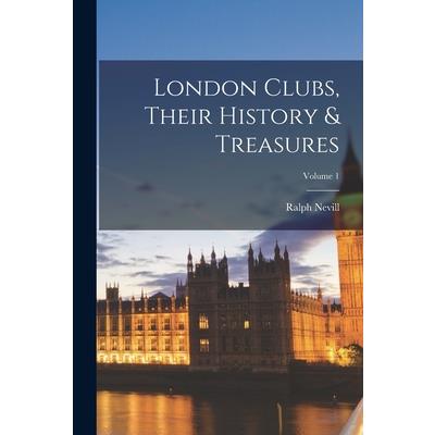 London Clubs, Their History & Treasures; Volume 1