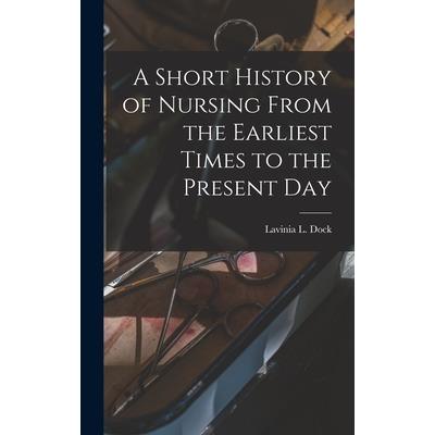 A Short History of Nursing From the Earliest Times to the Present Day