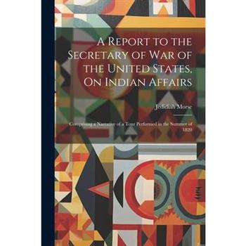 A Report to the Secretary of War of the United States, On Indian Affairs