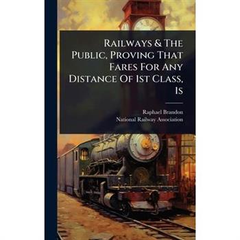 Railways & The Public, Proving That Fares For Any Distance Of 1st Class, 1s