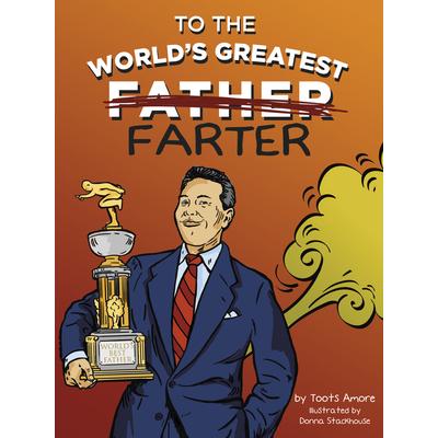To the World’s Greatest FarterA Tribute to Dad