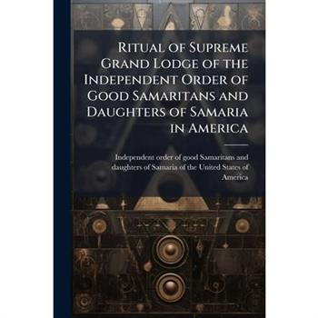 Ritual of Supreme Grand Lodge of the Independent Order of Good Samaritans and Daughters of Samaria in America