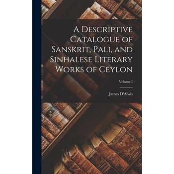 A Descriptive Catalogue of Sanskrit, Pali, and Sinhalese Literary Works of Ceylon; Volume I