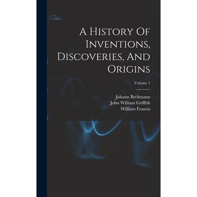 A History Of Inventions, Discoveries, And Origins; Volume 1
