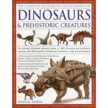 The Complete Illustrated Encyclopedia of Dinosaurs & Prehistoric Creatures