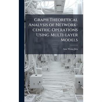 Graph Theoretical Analysis of Network-centric Operations Using Multi-layer Models