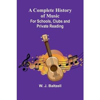 A Complete History Of Music; For Schools, Clubs, And Private Reading