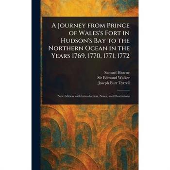 A Journey From Prince of Wales's Fort in Hudson's Bay to the Northern Ocean in the Years 1769, 1770, 1771, 1772