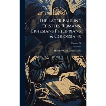 The Later Pauline Epistles Romans, Ephesians Philippians & Colossians