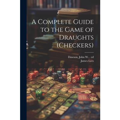 A Complete Guide to the Game of Draughts (checkers)