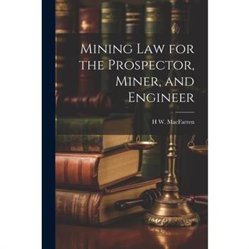 Mining Law for the Prospector, Miner, and Engineer