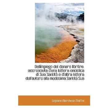 Dell Mpiego del Danaro Libritre. Accresciuta D’Una Lettera Enciclica Di Sua Santit E D’Altra Letter