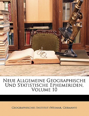 Neue Allgemeine Geographische Und Statistische Ephemeriden, Zehnter Band