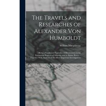 The Travels and Researches of Alexander Von Humboldt