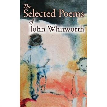 The Selected Poems of John Whitworth