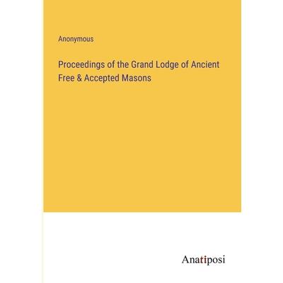 Proceedings of the Grand Lodge of Ancient Free & Accepted Masons Proceedings of the Grand Lodge of Ancient Free & Accepted Masons
