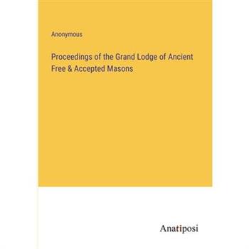 Proceedings of the Grand Lodge of Ancient Free & Accepted Masons Proceedings of the Grand Lodge of Ancient Free & Accepted Masons